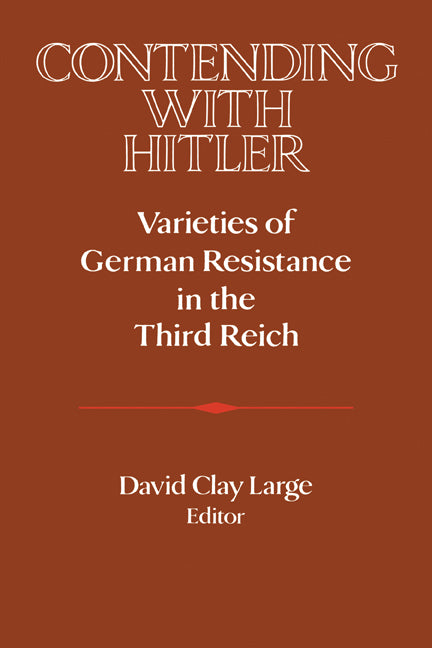 Contending with Hitler; Varieties of German Resistance in the Third Reich (Paperback) 9780521466684