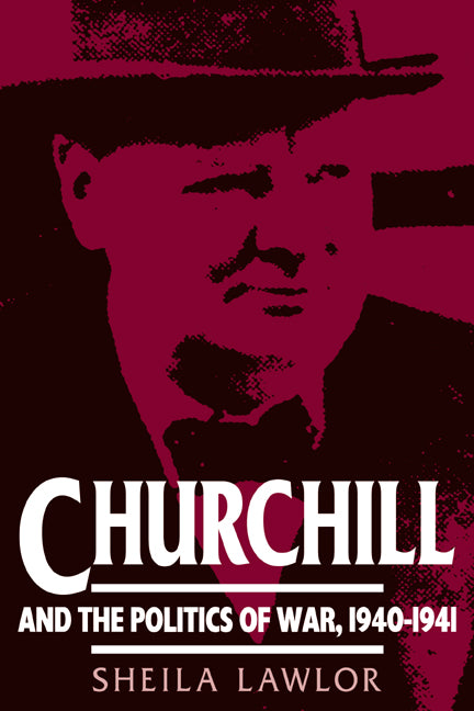 Churchill and the Politics of War, 1940–1941 (Paperback) 9780521466851