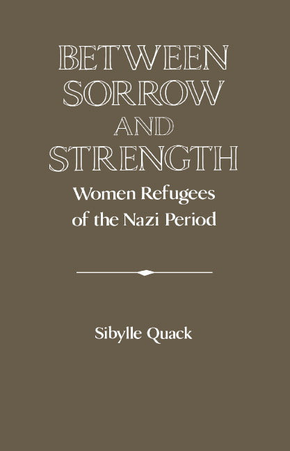 Between Sorrow and Strength; Women Refugees of the Nazi Period (Hardback) 9780521470810