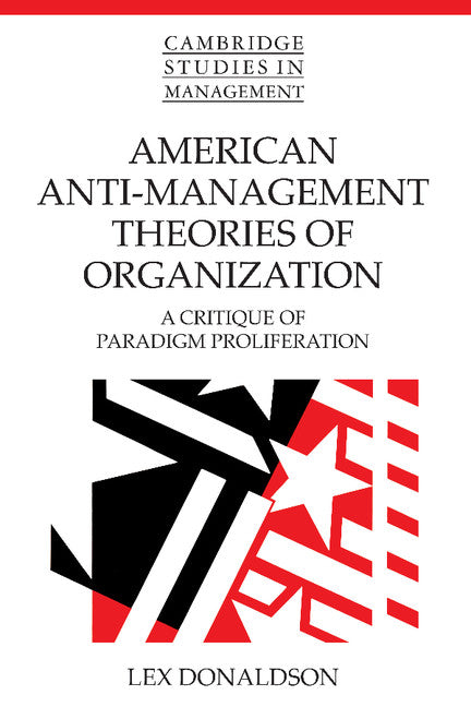 American Anti-Management Theories of Organization; A Critique of Paradigm Proliferation (Paperback) 9780521479172