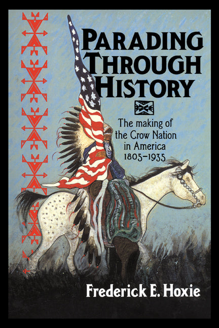 Parading through History; The Making of the Crow Nation in America 1805–1935 (Paperback) 9780521485227