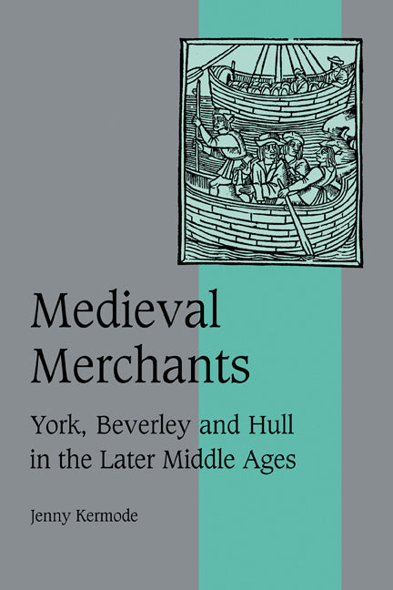 Medieval Merchants; York, Beverley and Hull in the Later Middle Ages (Hardback) 9780521497374