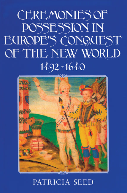 Ceremonies of Possession in Europe's Conquest of the New World, 1492–1640 (Paperback) 9780521497572