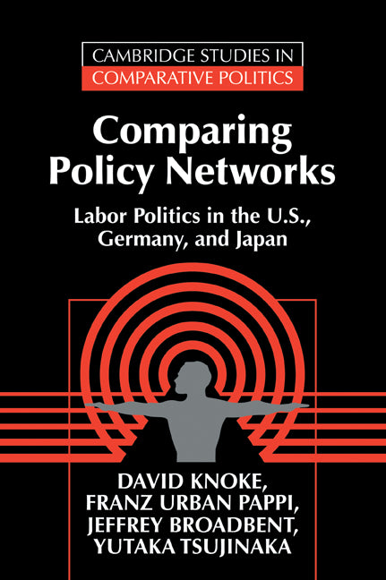 Comparing Policy Networks; Labor Politics in the U.S., Germany, and Japan (Paperback) 9780521499279