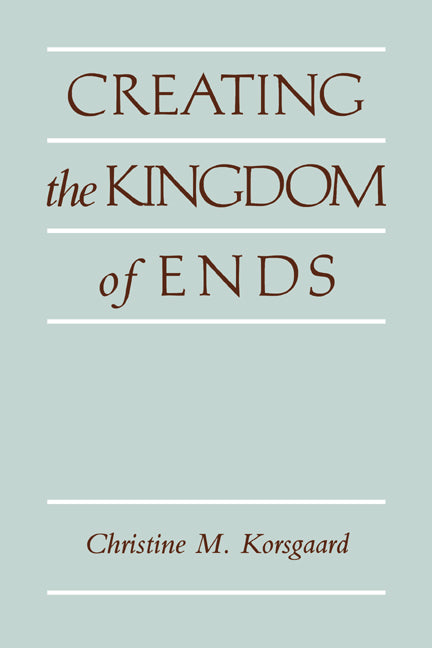 Creating the Kingdom of Ends (Paperback) 9780521499620