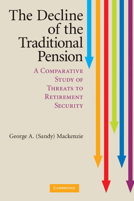 The Decline of the Traditional Pension; A Comparative Study of Threats to Retirement Security (Hardback) 9780521518475