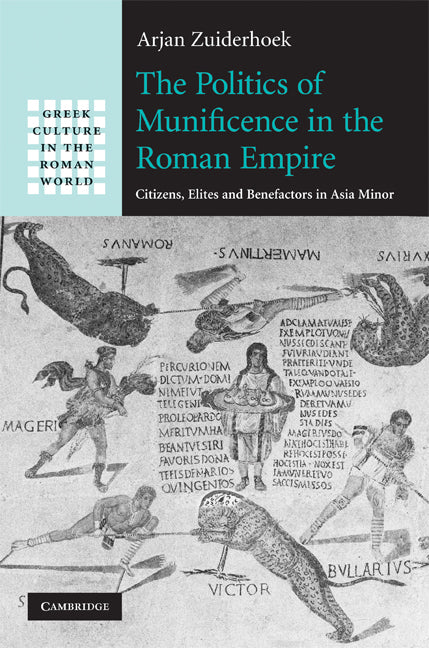 The Politics of Munificence in the Roman Empire; Citizens, Elites and Benefactors in Asia Minor (Hardback) 9780521519304