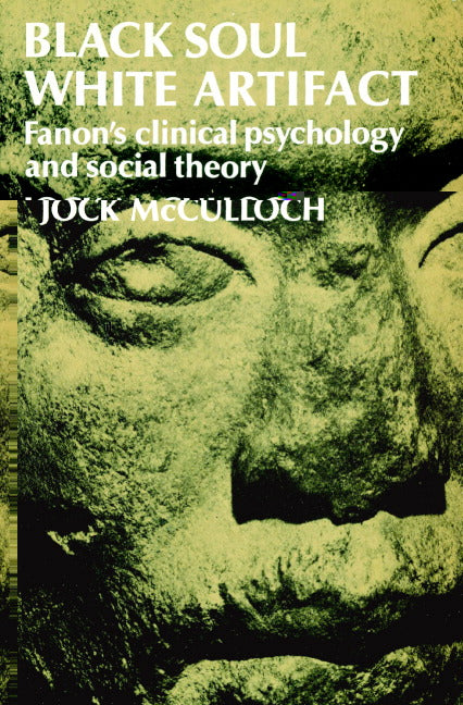Black Soul, White Artifact; Fanon's Clinical Psychology and Social Theory (Paperback) 9780521520256