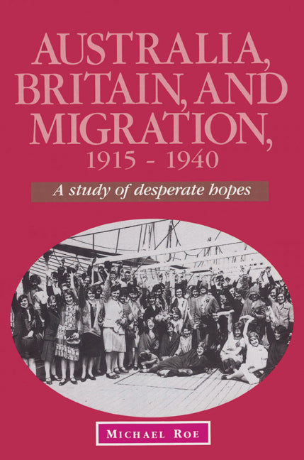 Australia, Britain and Migration, 1915–1940; A Study of Desperate Hopes (Paperback) 9780521523264