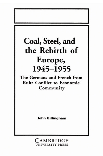 Coal, Steel, and the Rebirth of Europe, 1945–1955; The Germans and French from Ruhr Conflict to Economic Community (Paperback) 9780521524308