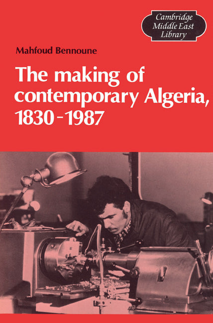 The Making of Contemporary Algeria, 1830–1987 (Paperback) 9780521524322