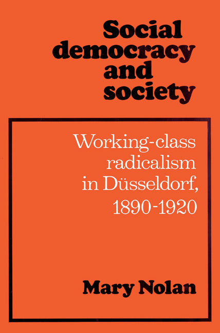 Social Democracy and Society; Working Class Radicalism in Düsseldorf, 1890–1920 (Paperback) 9780521524681