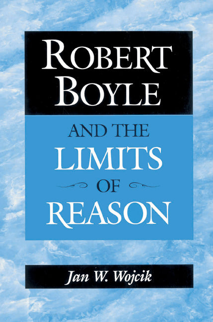 Robert Boyle and the Limits of Reason (Paperback) 9780521525220