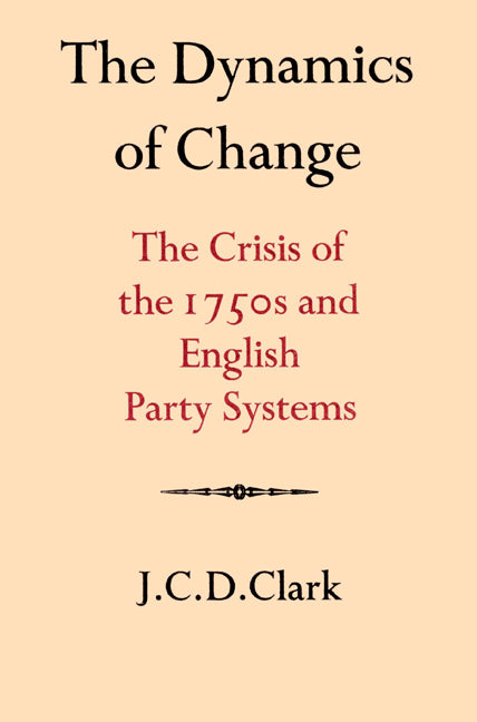The Dynamics of Change; The Crisis of the 1750s and English Party Systems (Paperback) 9780521525961