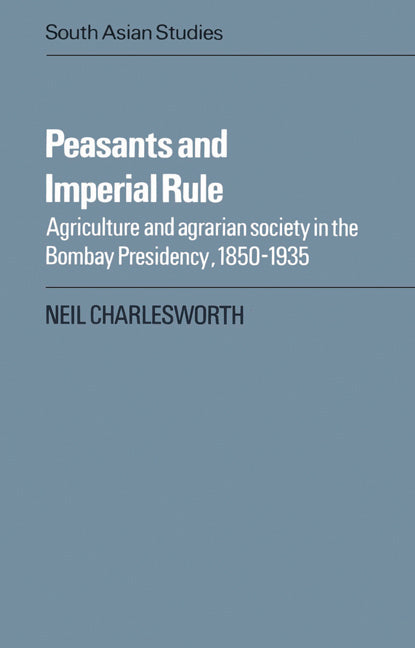 Peasants and Imperial Rule; Agriculture and Agrarian Society in the Bombay Presidency 1850–1935 (Paperback) 9780521526401