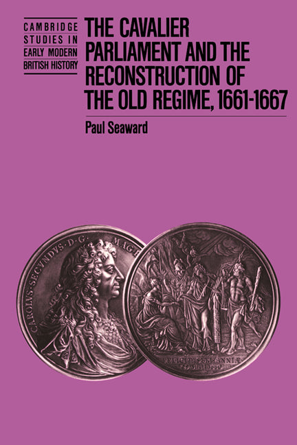 The Cavalier Parliament and the Reconstruction of the Old Regime, 1661–1667 (Paperback) 9780521531313
