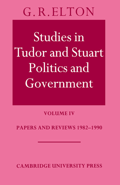 Studies in Tudor and Stuart Politics and Government: Volume 4, Papers and Reviews 1982–1990 (Paperback) 9780521533171