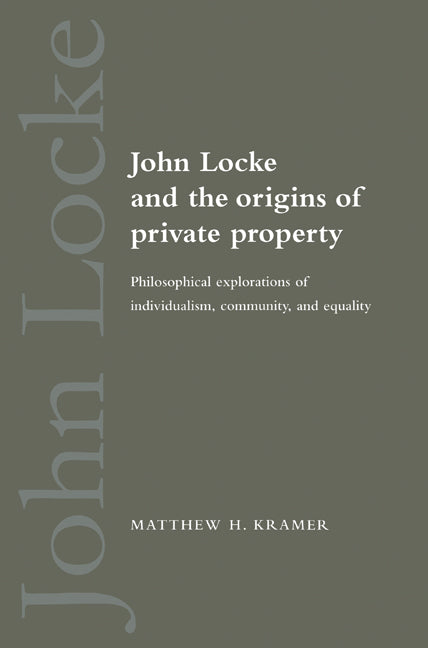 John Locke and the Origins of Private Property; Philosophical Explorations of Individualism, Community, and Equality (Paperback) 9780521548908