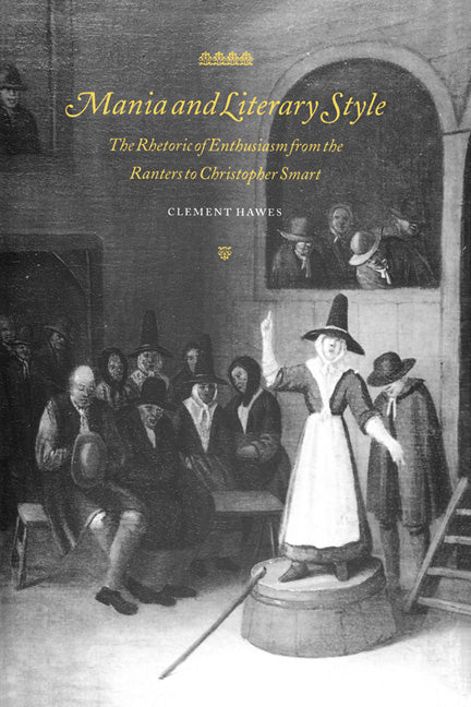 Mania and Literary Style; The Rhetoric of Enthusiasm from the Ranters to Christopher Smart (Hardback) 9780521550222