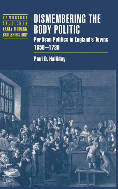 Dismembering the Body Politic; Partisan Politics in England's Towns, 1650–1730 (Hardback) 9780521552530