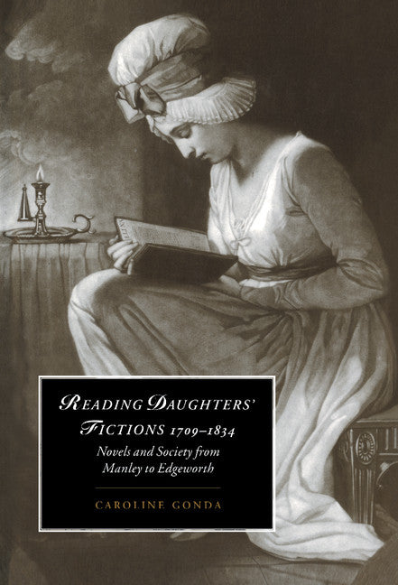 Reading Daughters' Fictions 1709–1834; Novels and Society from Manley to Edgeworth (Hardback) 9780521553957