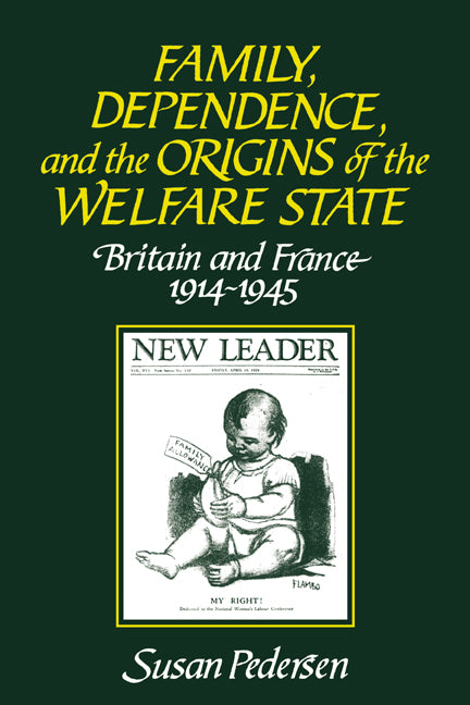 Family, Dependence, and the Origins of the Welfare State; Britain and France, 1914–1945 (Paperback) 9780521558341