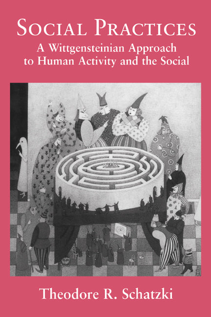 Social Practices; A Wittgensteinian Approach to Human Activity and the Social (Hardback) 9780521560221