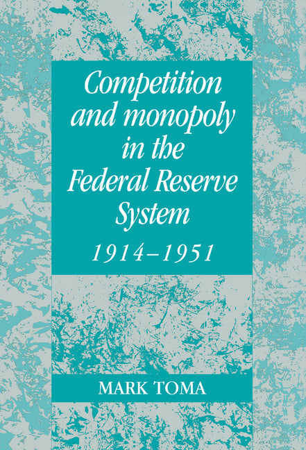 Competition and Monopoly in the Federal Reserve System, 1914–1951; A Microeconomic Approach to Monetary History (Hardback) 9780521562584