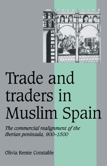 Trade and Traders in Muslim Spain; The Commercial Realignment of the Iberian Peninsula, 900–1500 (Paperback) 9780521565035
