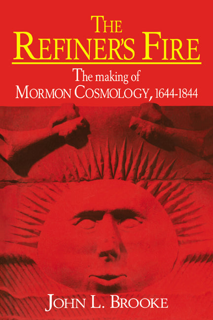 The Refiner's Fire; The Making of Mormon Cosmology, 1644–1844 (Paperback) 9780521565646