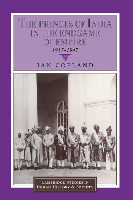 The Princes of India in the Endgame of Empire, 1917–1947 (Hardback) 9780521571791