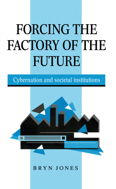 Forcing the Factory of the Future; Cybernation and Societal Institutions (Hardback) 9780521572064