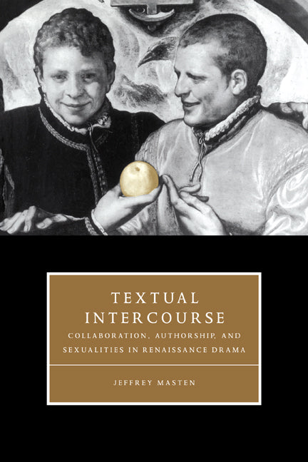 Textual Intercourse; Collaboration, authorship, and sexualities in Renaissance drama (Hardback) 9780521572606