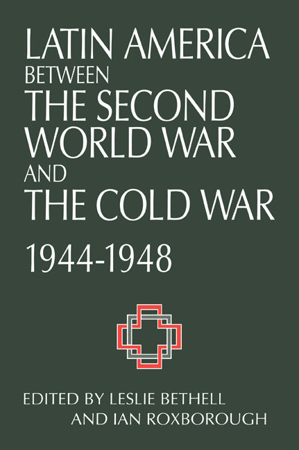 Latin America between the Second World War and the Cold War; Crisis and Containment, 1944–1948 (Paperback) 9780521574259