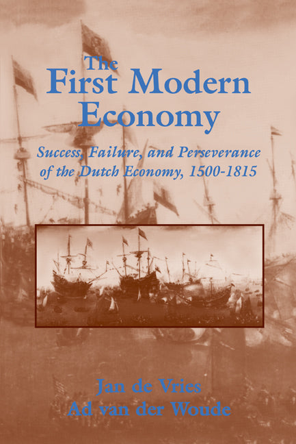 The First Modern Economy; Success, Failure, and Perseverance of the Dutch Economy, 1500–1815 (Paperback) 9780521578257