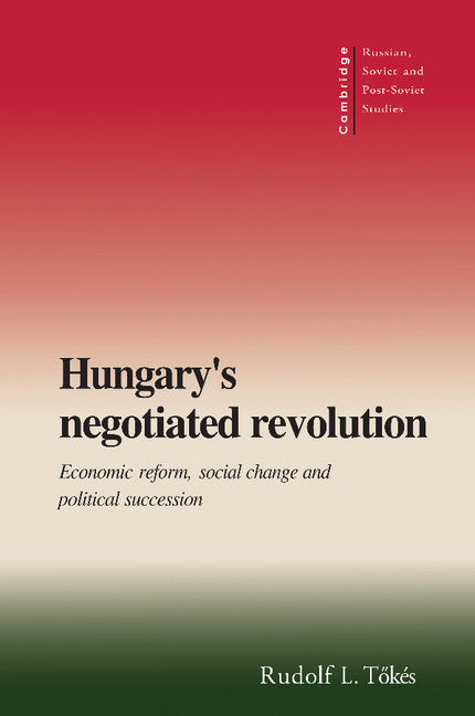 Hungary's Negotiated Revolution; Economic Reform, Social Change and Political Succession (Paperback) 9780521578509
