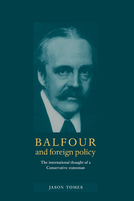 Balfour and Foreign Policy; The International Thought of a Conservative Statesman (Hardback) 9780521581189