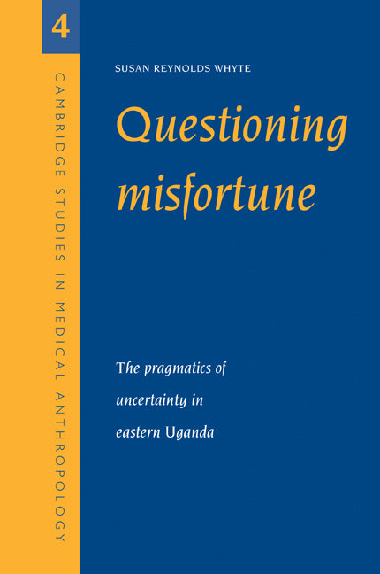 Questioning Misfortune; The Pragmatics of Uncertainty in Eastern Uganda (Paperback) 9780521595582