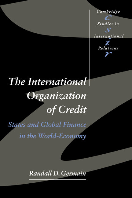 The International Organization of Credit; States and Global Finance in the World-Economy (Paperback) 9780521598514