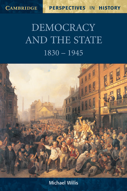 Democracy and the State; 1830–1945 (Paperback) 9780521599948