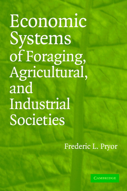 Economic Systems of Foraging, Agricultural, and Industrial Societies (Paperback) 9780521613477