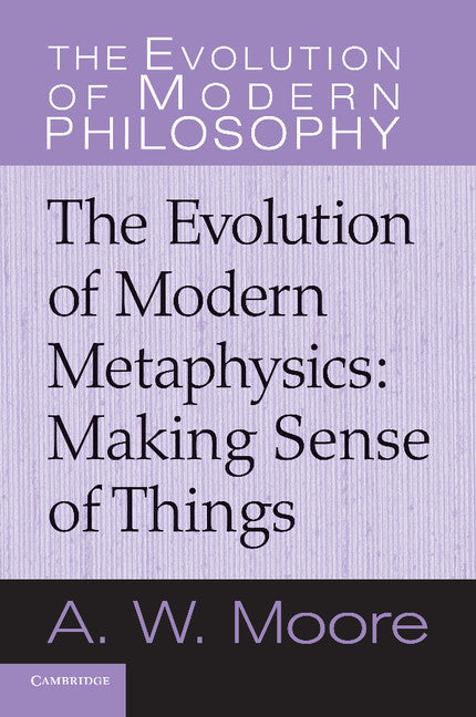 The Evolution of Modern Metaphysics; Making Sense of Things (Paperback) 9780521616553