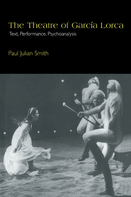 The Theatre of García Lorca; Text, Performance, Psychoanalysis (Hardback) 9780521622929