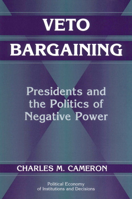 Veto Bargaining; Presidents and the Politics of Negative Power (Paperback) 9780521625500