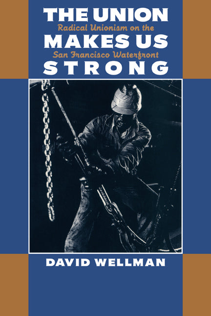 The Union Makes Us Strong; Radical Unionism on the San Francisco Waterfront (Paperback) 9780521629683