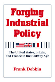 Forging Industrial Policy; The United States, Britain, and France in the Railway Age (Hardback) 9780521451215