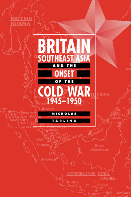 Britain, Southeast Asia and the Onset of the Cold War, 1945–1950 (Hardback) 9780521632614