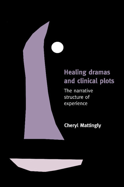 Healing Dramas and Clinical Plots; The Narrative Structure of Experience (Paperback) 9780521639941