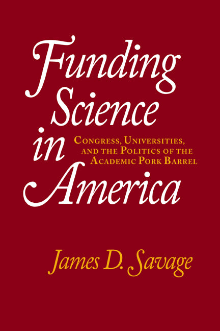 Funding Science in America; Congress, Universities, and the Politics of the Academic Pork Barrel (Hardback) 9780521643153