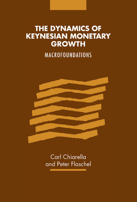 The Dynamics of Keynesian Monetary Growth; Macro Foundations (Hardback) 9780521643511